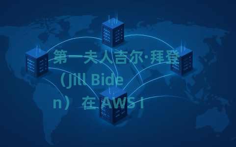 第一夫人吉尔·拜登 （Jill Biden） 在 AWS IMAGINE 上讨论健康和创新：非营利组织会议